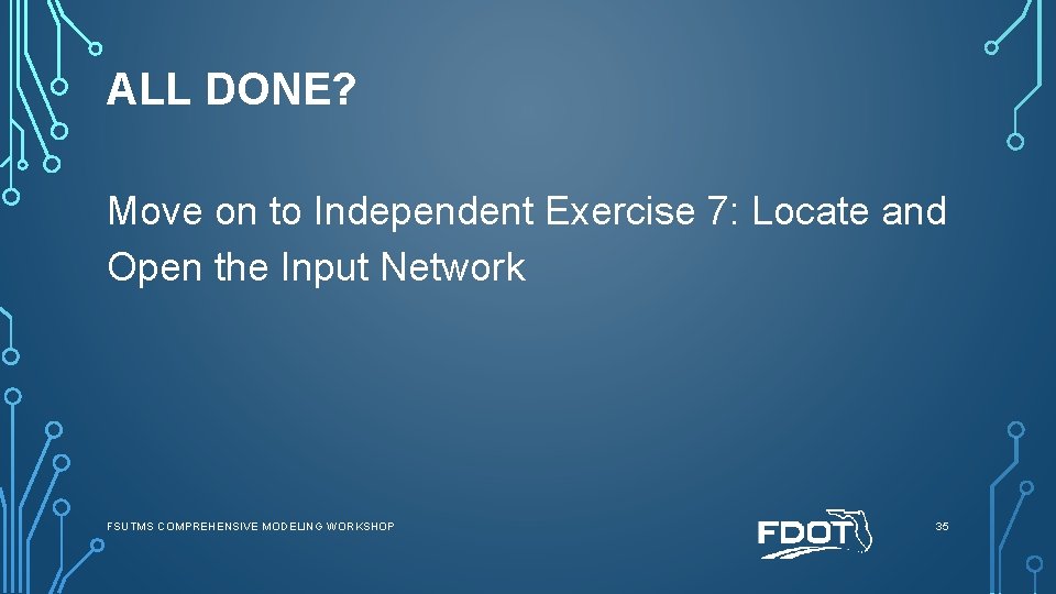 ALL DONE? Move on to Independent Exercise 7: Locate and Open the Input Network