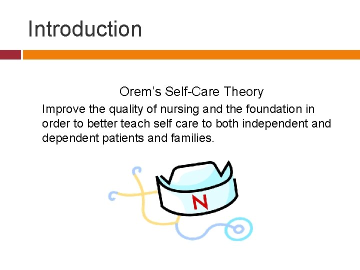 Introduction Orem’s Self-Care Theory Improve the quality of nursing and the foundation in order