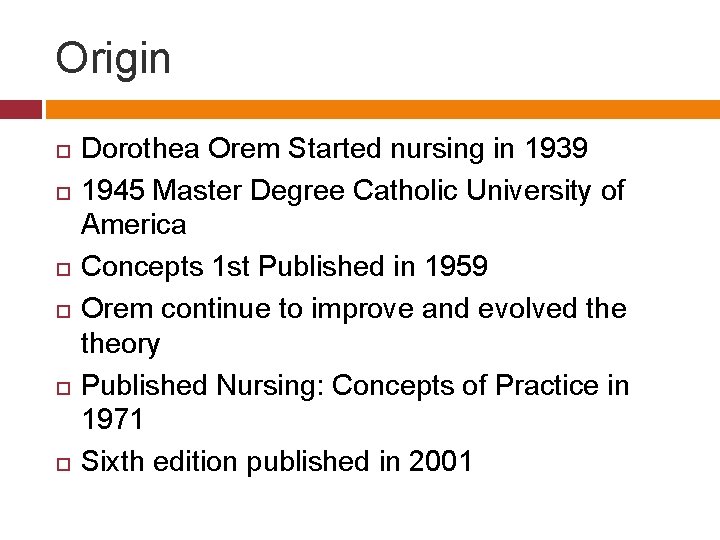 Origin Dorothea Orem Started nursing in 1939 1945 Master Degree Catholic University of America