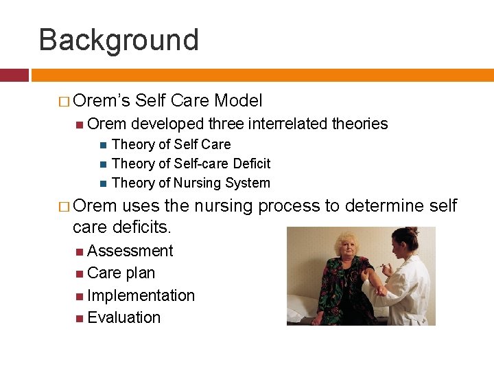 Background � Orem’s Orem Self Care Model developed three interrelated theories Theory of Self