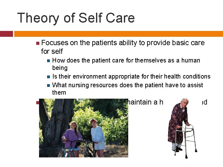 Theory of Self Care Focuses on the patients ability to provide basic care for