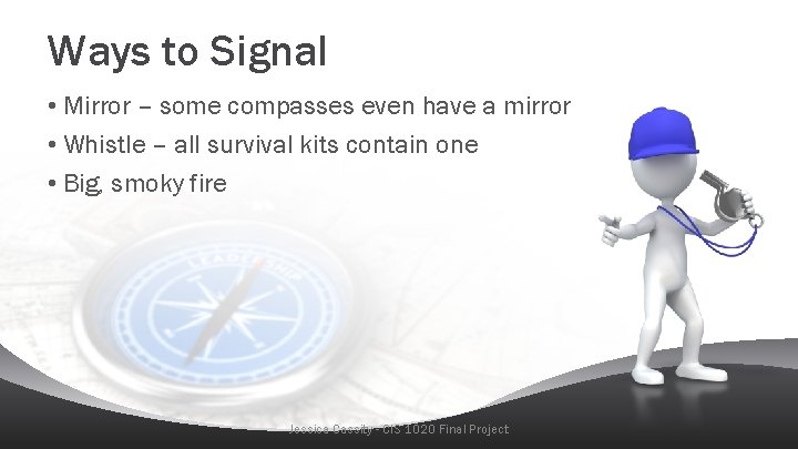 Ways to Signal • Mirror – some compasses even have a mirror • Whistle