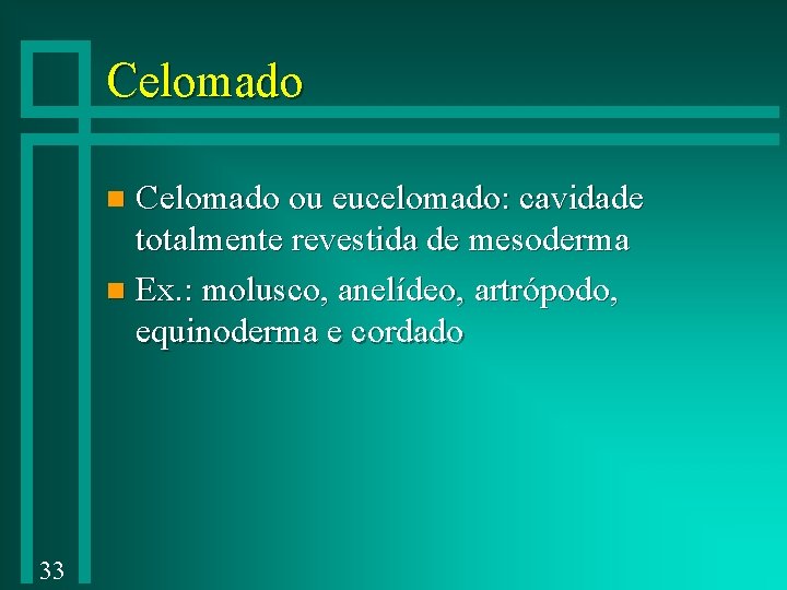 Celomado ou eucelomado: cavidade totalmente revestida de mesoderma n Ex. : molusco, anelídeo, artrópodo,