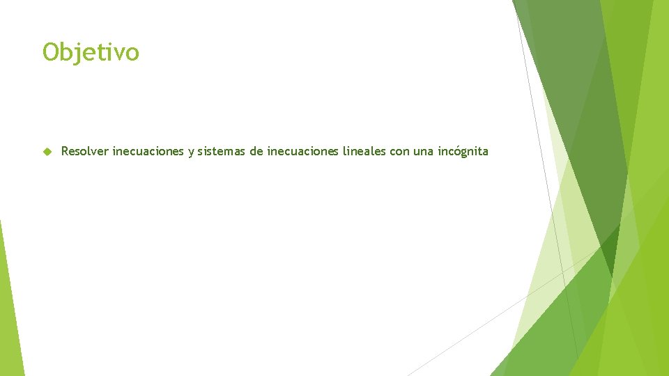 Objetivo Resolver inecuaciones y sistemas de inecuaciones lineales con una incógnita 