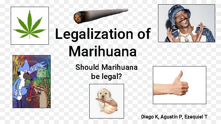 Legalization of Marihuana Should Marihuana be legal? Diego K, Agustín P, Ezequiel T 