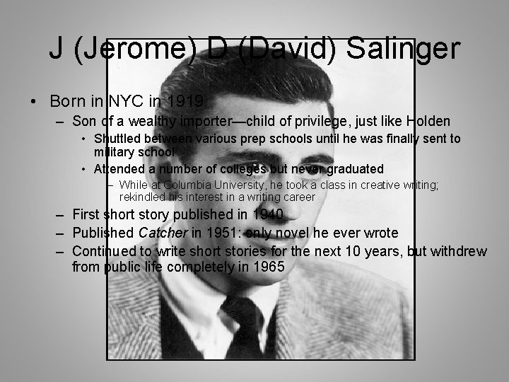 J (Jerome) D (David) Salinger • Born in NYC in 1919 – Son of