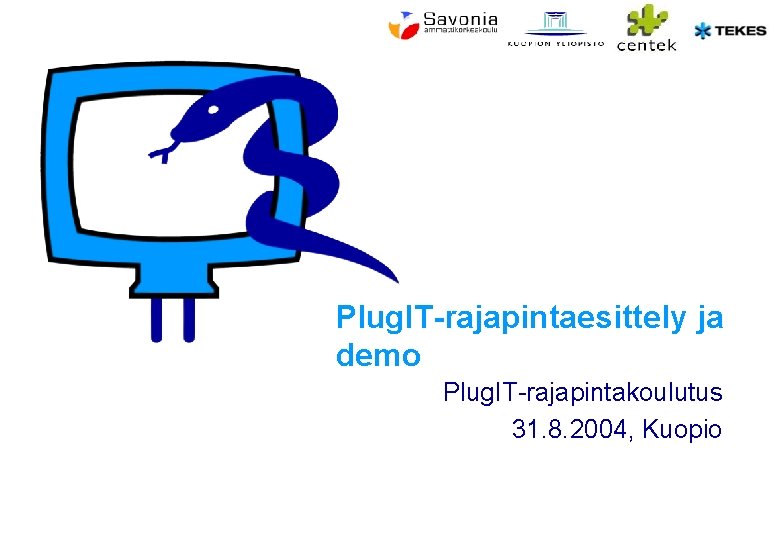 Plug. IT-rajapintaesittely ja demo Plug. IT-rajapintakoulutus 31. 8. 2004, Kuopio 