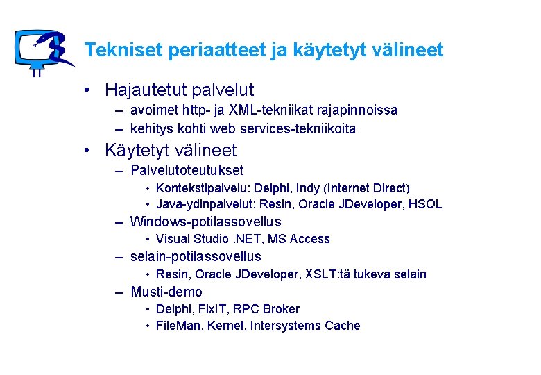 Tekniset periaatteet ja käytetyt välineet • Hajautetut palvelut – avoimet http- ja XML-tekniikat rajapinnoissa