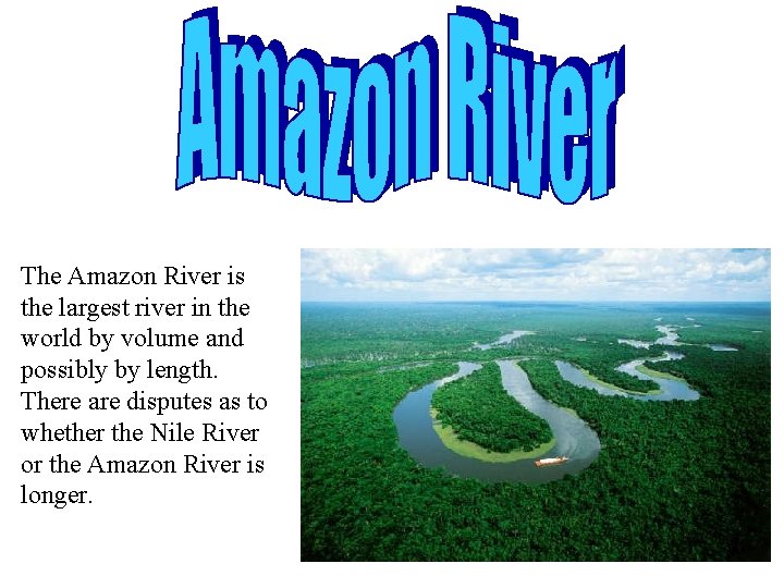 The Amazon River is the largest river in the world by volume and possibly