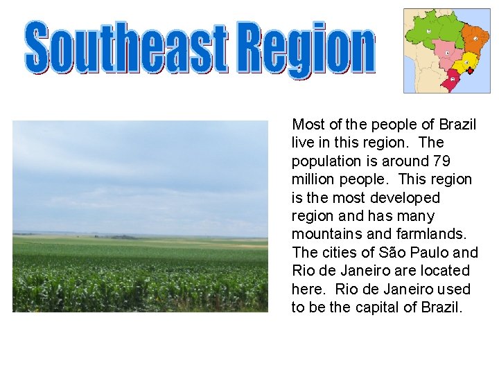 Most of the people of Brazil live in this region. The population is around