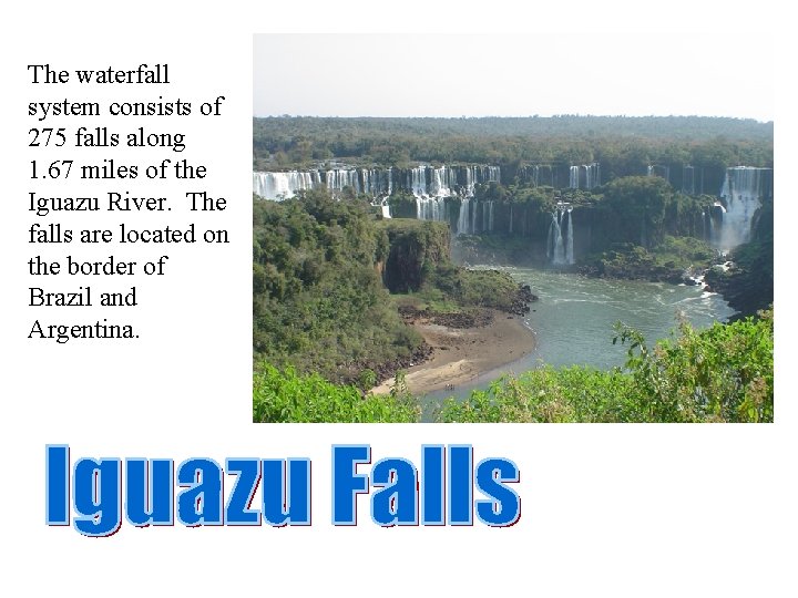 The waterfall system consists of 275 falls along 1. 67 miles of the Iguazu