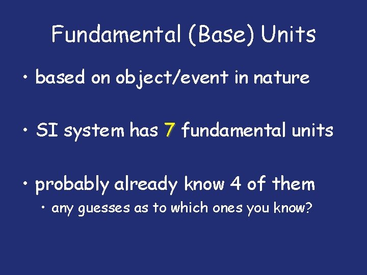 Fundamental (Base) Units • based on object/event in nature • SI system has 7