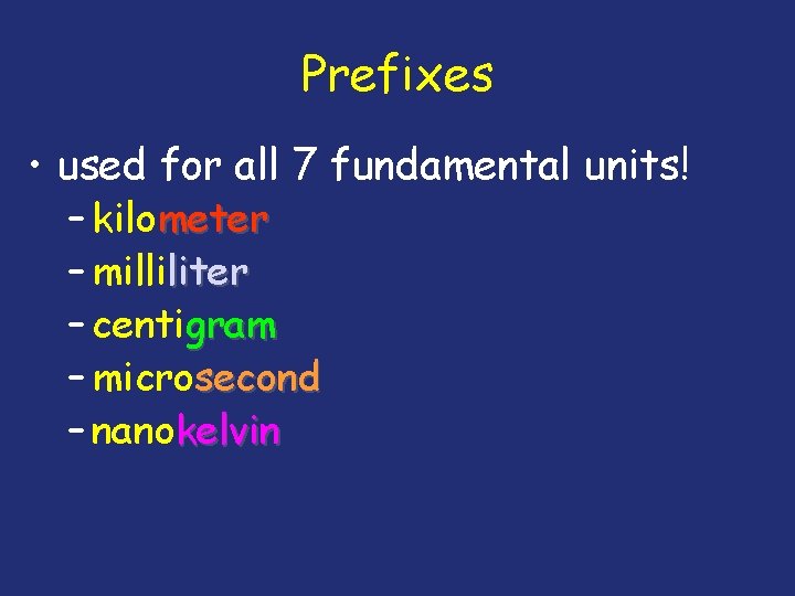 Prefixes • used for all 7 fundamental units! – kilometer – milliliter – centigram