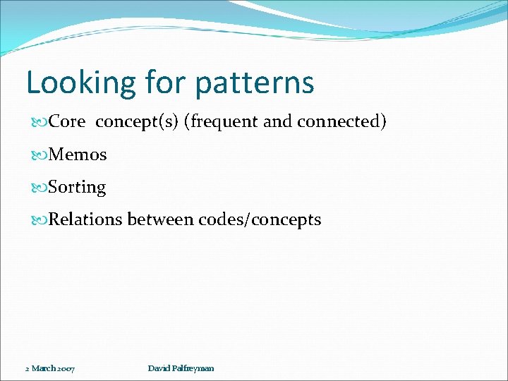 Looking for patterns Core concept(s) (frequent and connected) Memos Sorting Relations between codes/concepts 2