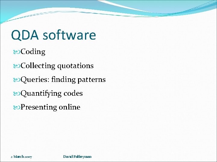 QDA software Coding Collecting quotations Queries: finding patterns Quantifying codes Presenting online 2 March