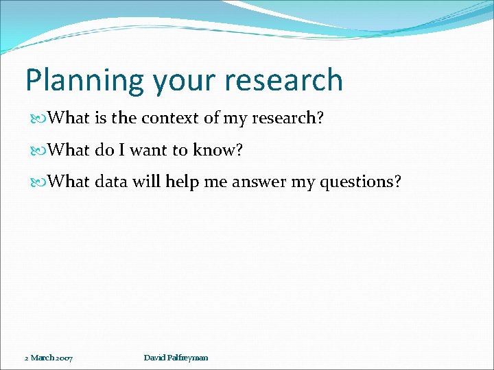 Planning your research What is the context of my research? What do I want