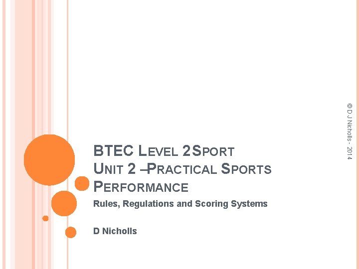 Rules, Regulations and Scoring Systems D Nicholls © D J Nicholls - 2014 BTEC
