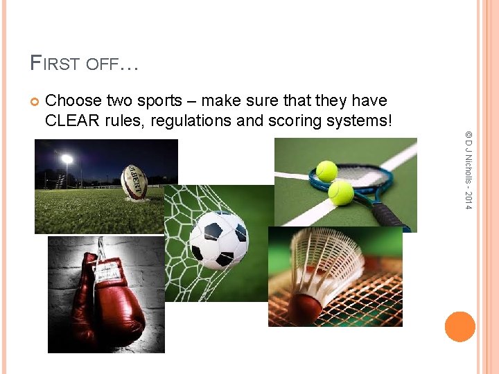 FIRST OFF… Choose two sports – make sure that they have CLEAR rules, regulations