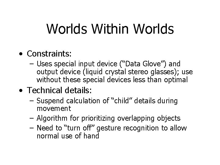 Worlds Within Worlds • Constraints: – Uses special input device (“Data Glove”) and output