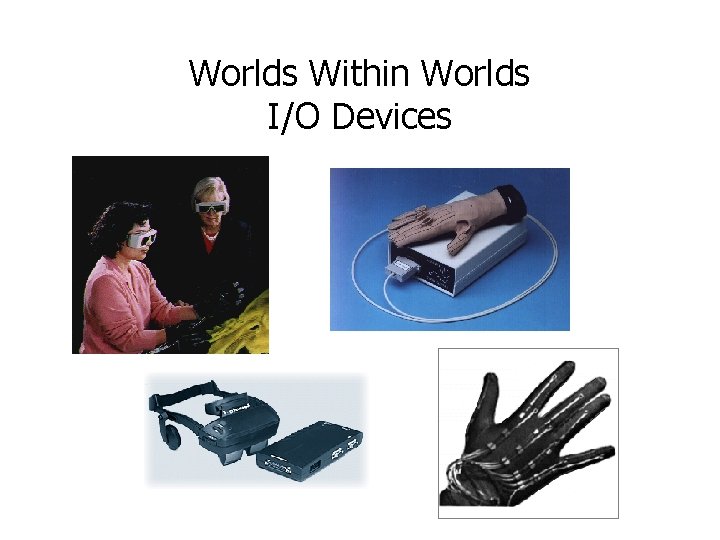 Worlds Within Worlds I/O Devices 
