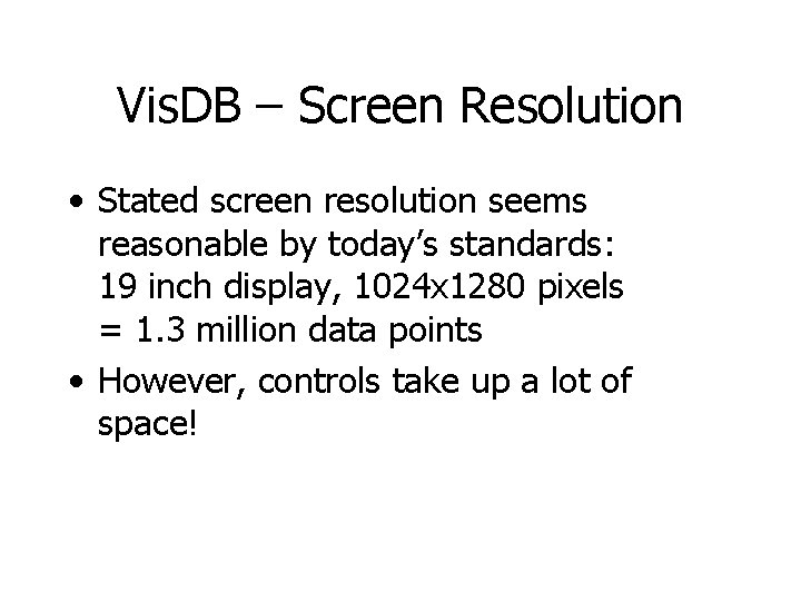 Vis. DB – Screen Resolution • Stated screen resolution seems reasonable by today’s standards: