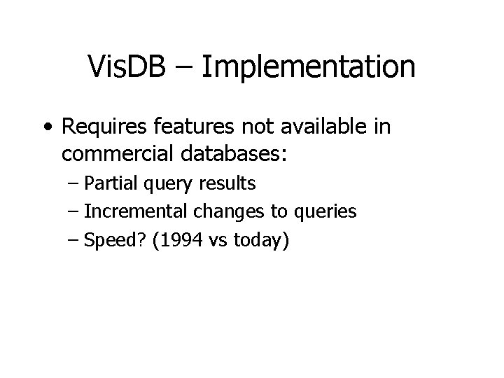 Vis. DB – Implementation • Requires features not available in commercial databases: – Partial