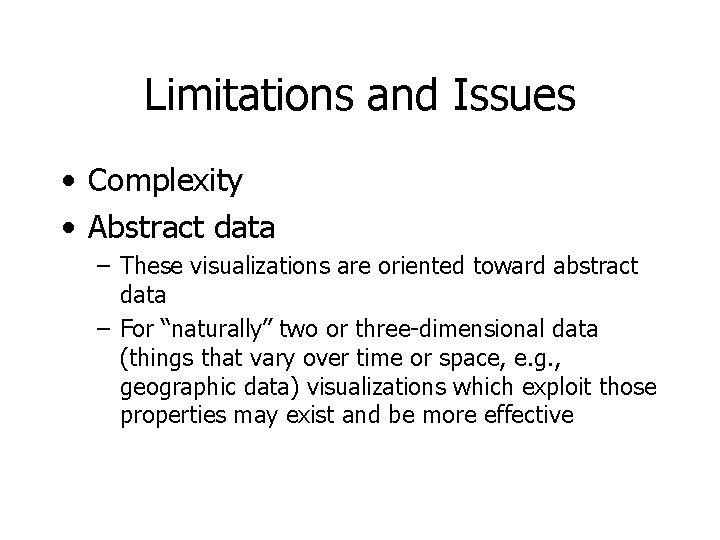 Limitations and Issues • Complexity • Abstract data – These visualizations are oriented toward