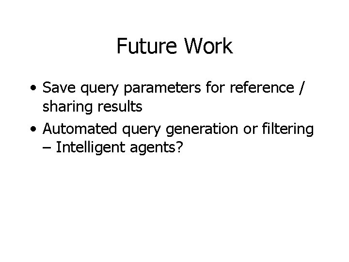 Future Work • Save query parameters for reference / sharing results • Automated query