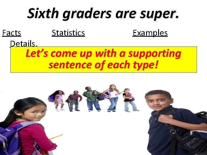 Sixth graders are super. Facts Details. Statistics Examples Let’s come up with a supporting