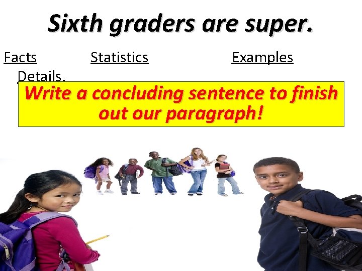 Sixth graders are super. Facts Details. Statistics Examples Write a concluding sentence to finish