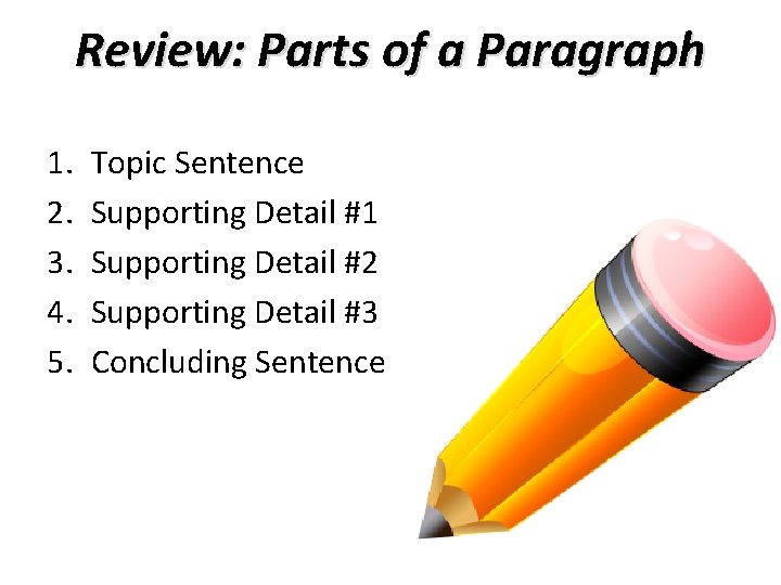 Review: Parts of a Paragraph 1. 2. 3. 4. 5. Topic Sentence Supporting Detail