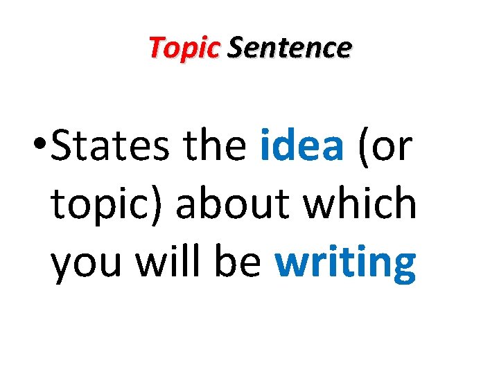 Topic Sentence • States the idea (or topic) about which you will be writing