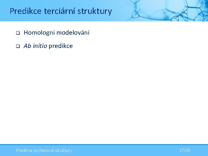 Predikce terciární struktury q Homologní modelování q Ab initio predikce Predikce proteinové struktury 17/39