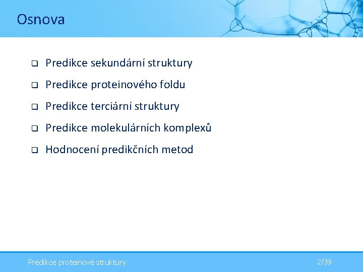 Osnova q Predikce sekundární struktury q Predikce proteinového foldu q Predikce terciární struktury q