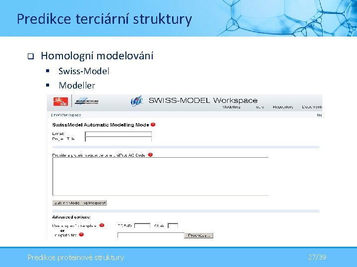 Predikce terciární struktury q Homologní modelování § Swiss-Model § Modeller Predikce proteinové struktury 27/39