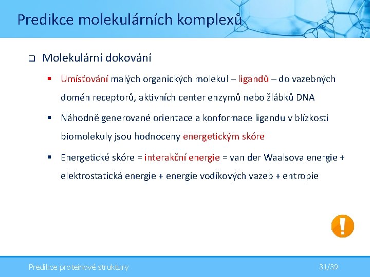 Predikce molekulárních komplexů q Molekulární dokování § Umísťování malých organických molekul – ligandů –