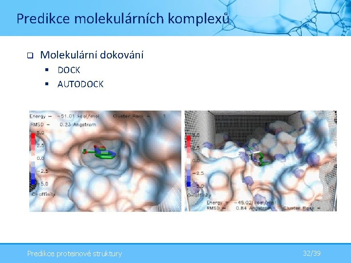 Predikce molekulárních komplexů q Molekulární dokování § DOCK § AUTODOCK Predikce proteinové struktury 32/39