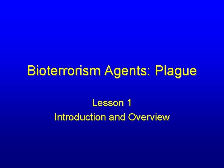Bioterrorism Agents: Plague Lesson 1 Introduction and Overview 