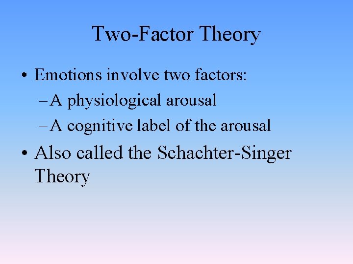 Two-Factor Theory • Emotions involve two factors: – A physiological arousal – A cognitive