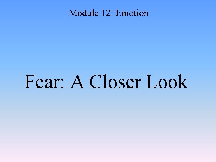 Module 12: Emotion Fear: A Closer Look 