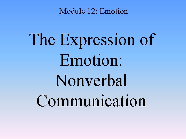 Module 12: Emotion The Expression of Emotion: Nonverbal Communication 