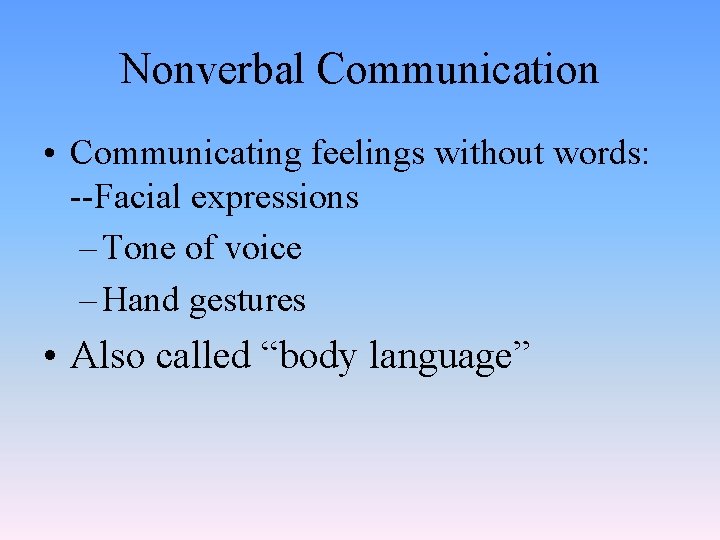 Nonverbal Communication • Communicating feelings without words: --Facial expressions – Tone of voice –