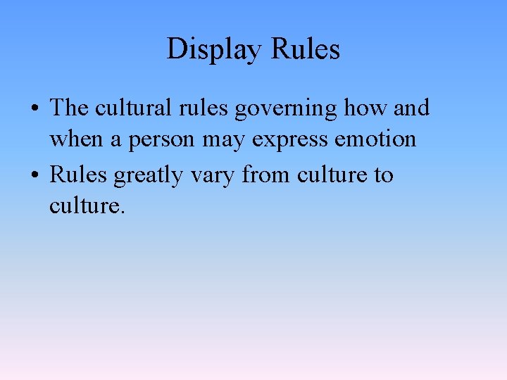 Display Rules • The cultural rules governing how and when a person may express