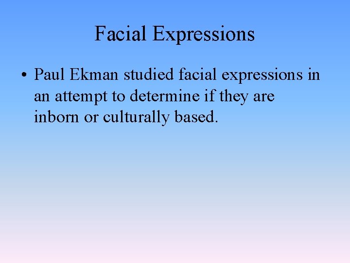 Facial Expressions • Paul Ekman studied facial expressions in an attempt to determine if