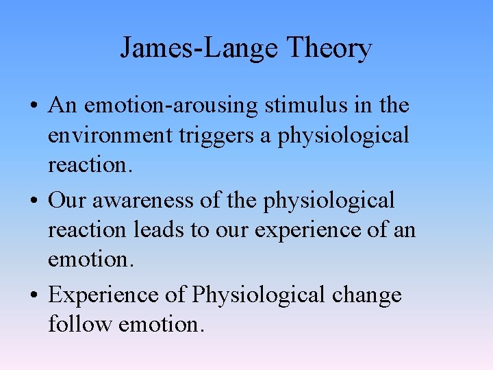 James-Lange Theory • An emotion-arousing stimulus in the environment triggers a physiological reaction. •