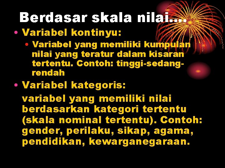 Berdasar skala nilai…. • Variabel kontinyu: • Variabel yang memiliki kumpulan nilai yang teratur