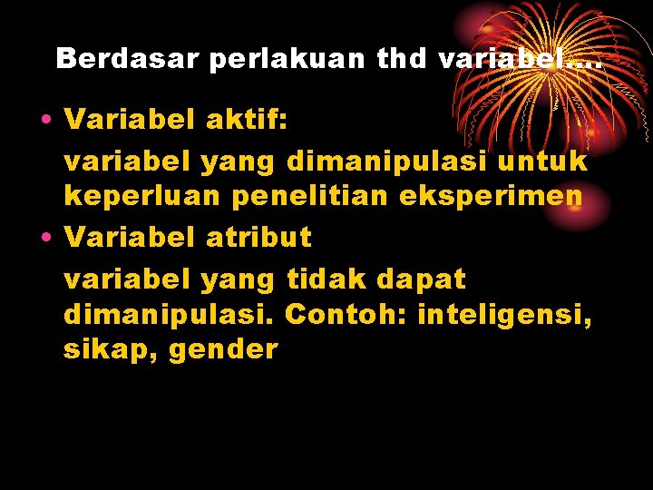 Berdasar perlakuan thd variabel…. • Variabel aktif: variabel yang dimanipulasi untuk keperluan penelitian eksperimen