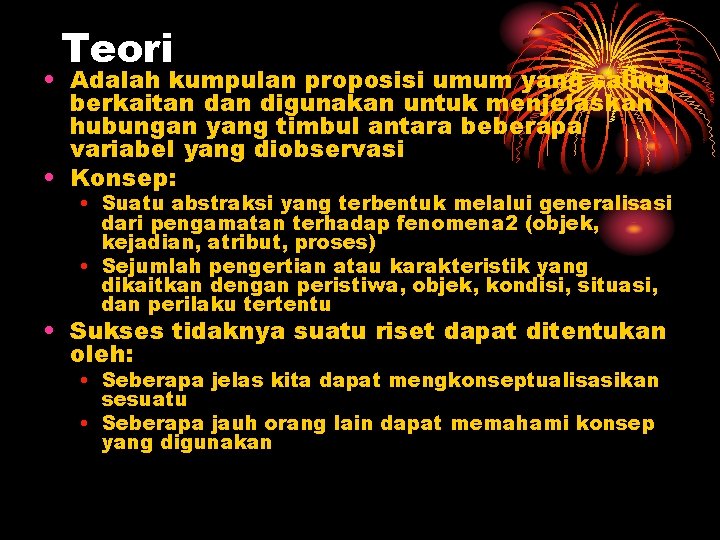 Teori • Adalah kumpulan proposisi umum yang saling berkaitan digunakan untuk menjelaskan hubungan yang