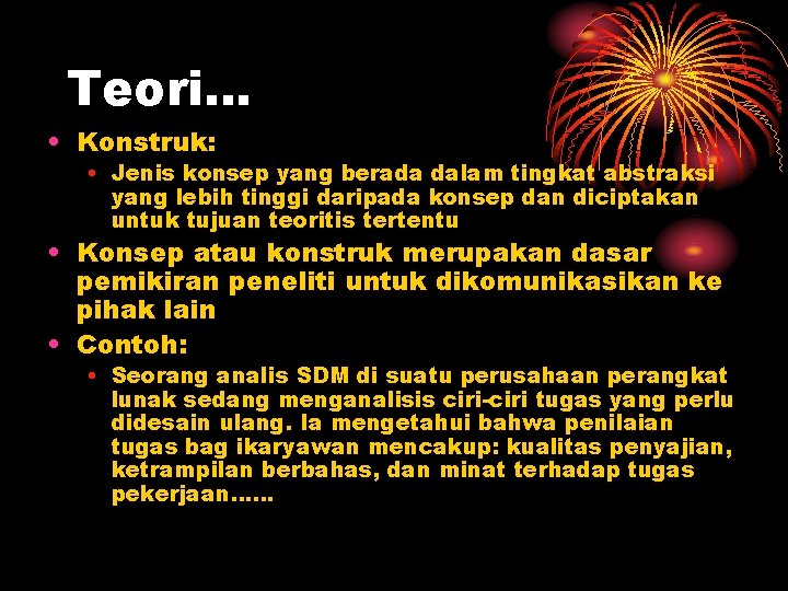 Teori… • Konstruk: • Jenis konsep yang berada dalam tingkat abstraksi yang lebih tinggi