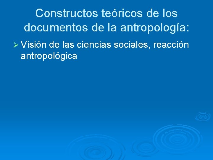 Constructos teóricos de los documentos de la antropología: Ø Visión de las ciencias sociales,